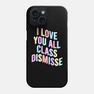 I Love You All Class Dismissed Phone Case