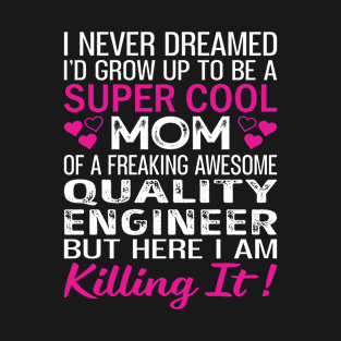 Super Cool Mom Of A Freaking Awesome Quality Engineer T-Shirt