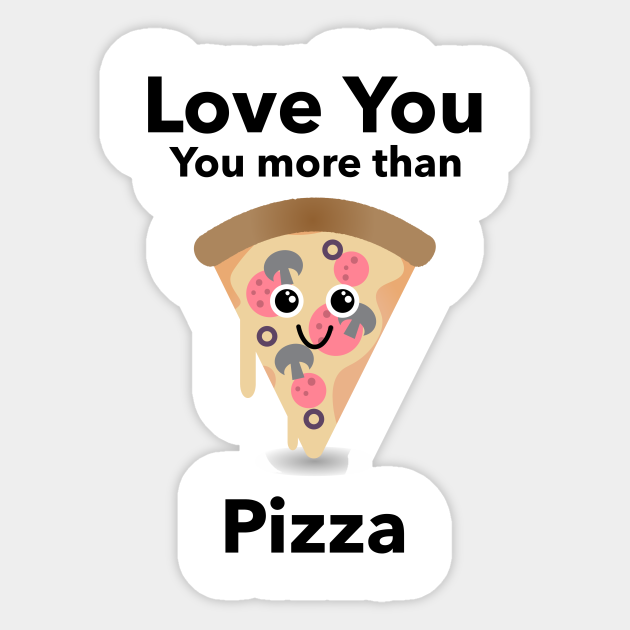 Love You More Than Pizza Love Quotes Funny Sticker Teepublic Funny pizza quote immadork pizza quotes pizza pizza puns. love you more than pizza