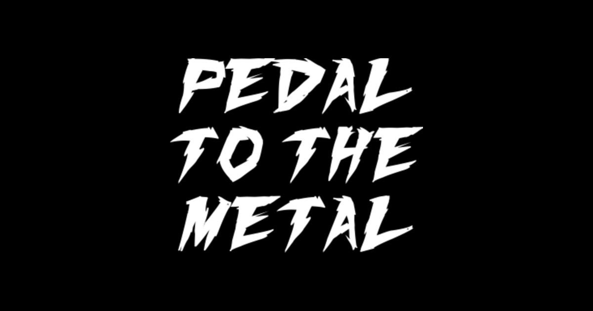 Pedal To The Metal - Pedal To The Metal - Sticker | TeePublic