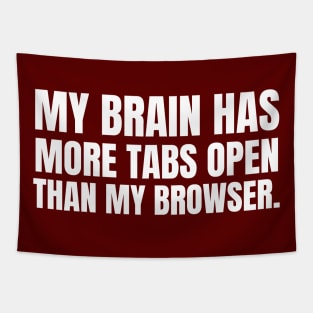 MY BRAIN HAS MORE TABS OPEN THAN MY BROWSER Tapestry