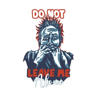 Do not Leave me Alone, qoutes about life T-Shirt