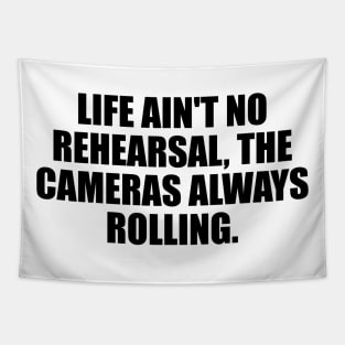 Life ain't no rehearsal, the cameras always rolling Tapestry