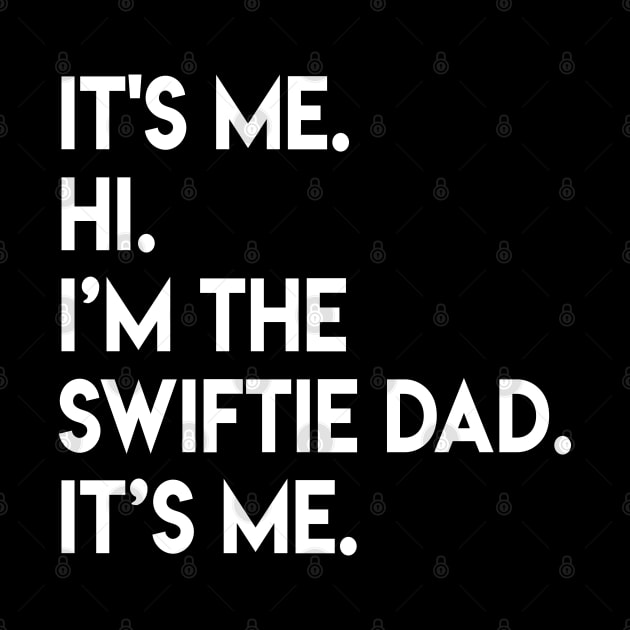 It’s Me Hi I’m The Swiftie Dad It’s Me - color white by Quikerart