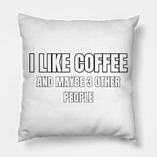 I Like Coffee and Maybe 3 Other People! Pillow