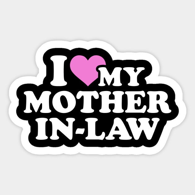 I Love My Mother In Law Mother In Law Sticker Teepublic Uk