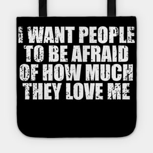 I Want People To Be Afraid Of How Much They Love Me Tote