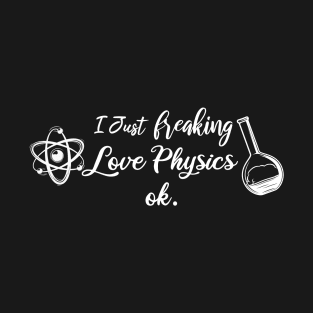 I Just Freaking Love Physics ok T-Shirt