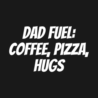 Dad Fuel: Coffee, Pizza, Hugs T-Shirt