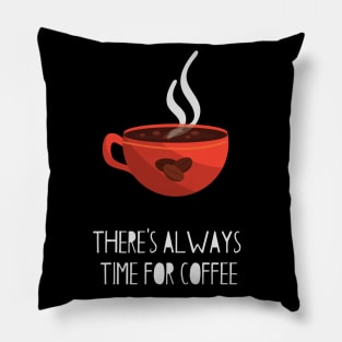 There's Always Time For Coffee Pillow