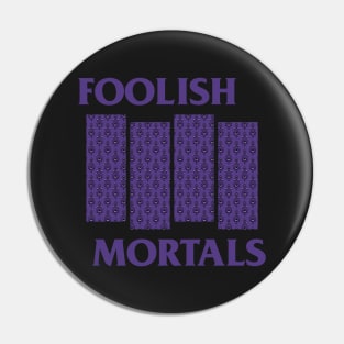 Foolish Mortals Pin