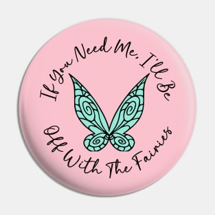 If You Need Me, I'll Be Off With The Fairies Pin