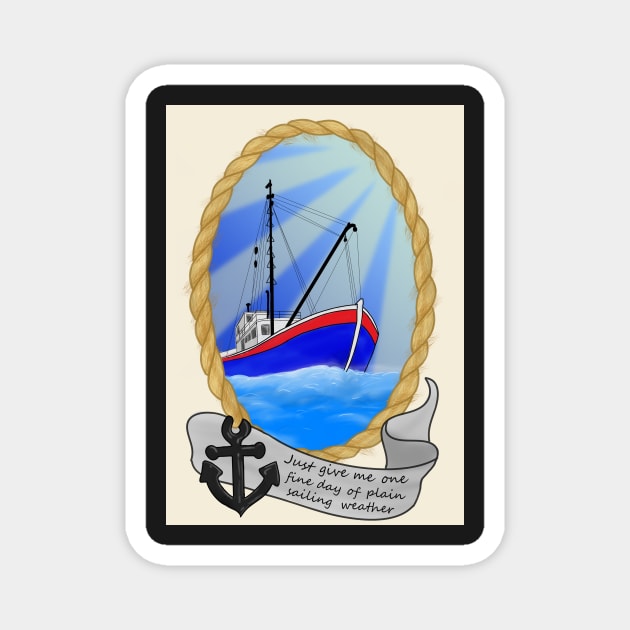 Just Give Me One Fine Day Of Plain Sailing Weather Magnet by DesignsBySaxton