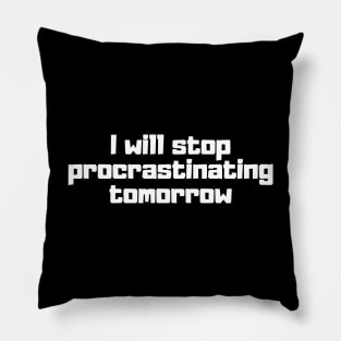 I will stop procrastinating tomorrow Pillow