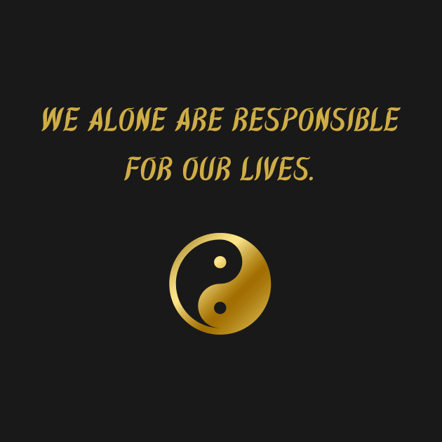 We Alone Are Responsible For Our Lives. by BuddhaWay