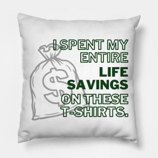 I Spent My Entire Life Savings On These T-Shirts (Light Background) Pillow