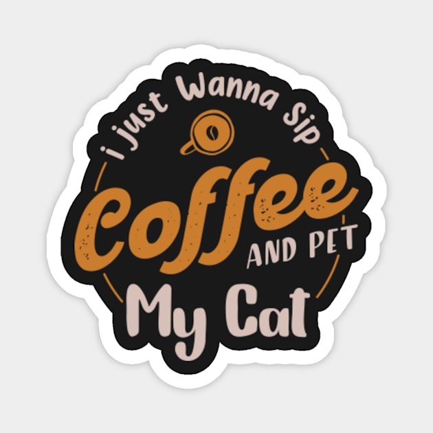 I just wanna sip coffee and pet my cat,Gift for coffee lover,coffee cat lover Magnet by mehdigraph