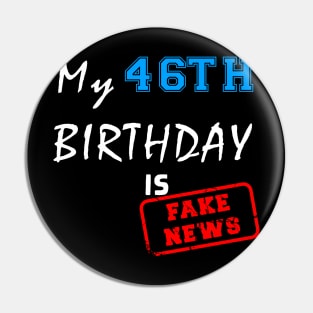 My 46th birthday is fake news Pin