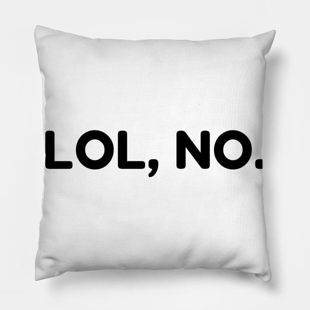 LOL, No. Funny Sarcastic NSFW Rude Inappropriate Saying Pillow by That Cheeky Tee