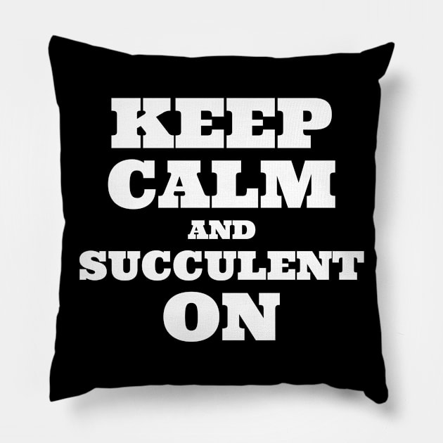 Keep Calm and Succulent On Pillow by Succulent Circle