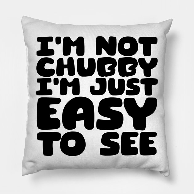 I'm Not Chubby, I'm Just Easy To See Pillow by colorsplash