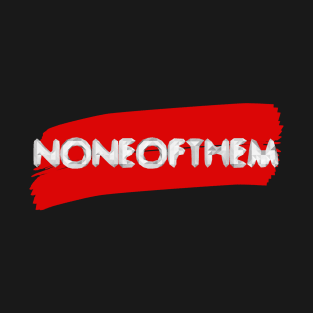 None Of Them T-Shirt