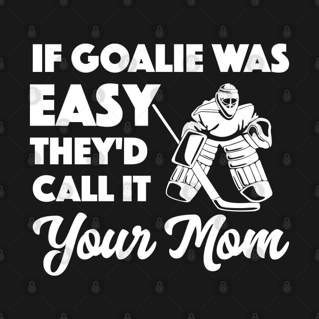 If Goalie was Easy They'd Call it Your Mom by markz66