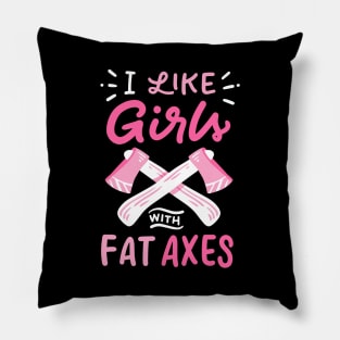 I Like Girls With Fat Axes Pillow