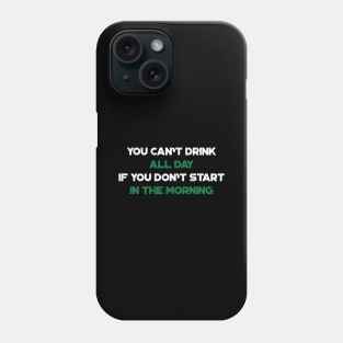 You Can't Drink All Day If You Don't Start In The Morning Shamrock Funny St. Patrick's Day Phone Case