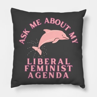 Ask Me About My Liberal Feminist Agenda Dolphin Pillow