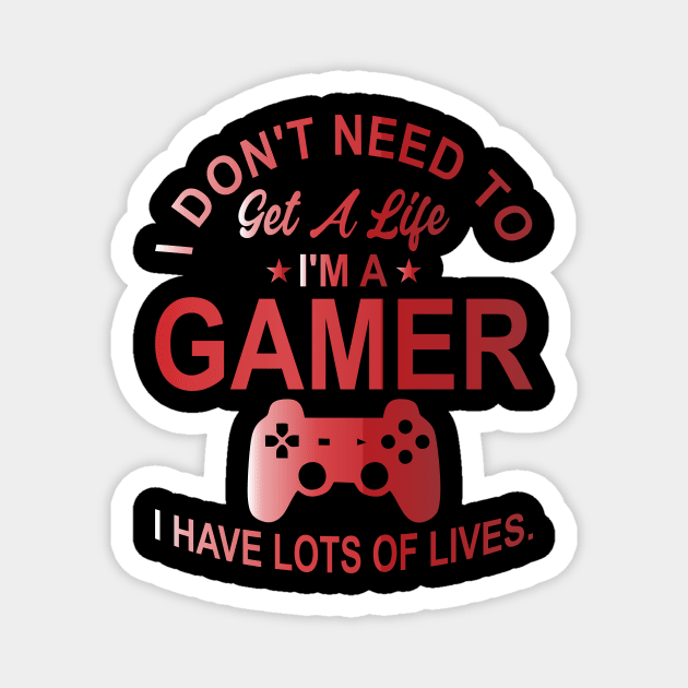 I don't need to get a life. I'm a gamer, I have lots of lives. by