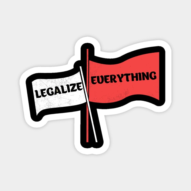 Legalize Everything Liberal Libertarian Legalize Gay Weed Marijuana Drugs Funny Sarcastic Magnet by NickDezArts