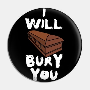 I Will Bury You, Funny Mortician Saying, Coffin, Casket Pin