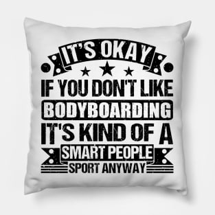 bodyboarding Lover It's Okay If You Don't Like bodyboarding It's Kind Of A Smart People Sports Anyway Pillow