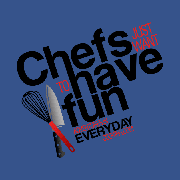 Chefs just want to have fun - Adventures in Everyday Cooking.com by Adventures in Everyday Cooking