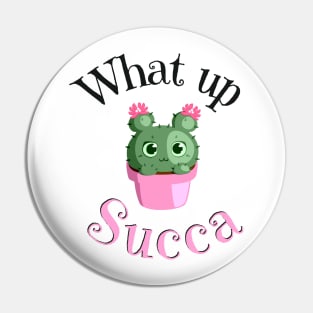 What Up Succa? Funny Succulent Cactus Pin