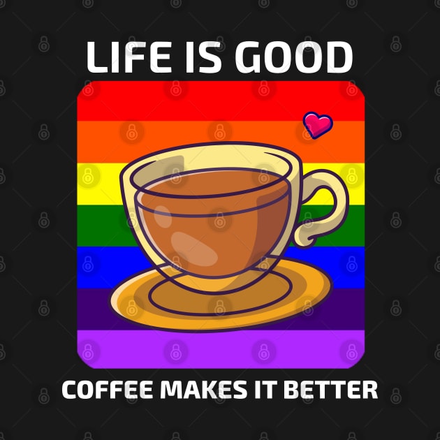 Life is good Coffee makes it better by YourRequests