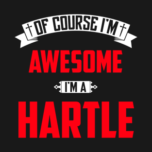 Of Course I'm Awesome, I'm A Hartle,Middle Name, Birthday, Family Name, Surname T-Shirt