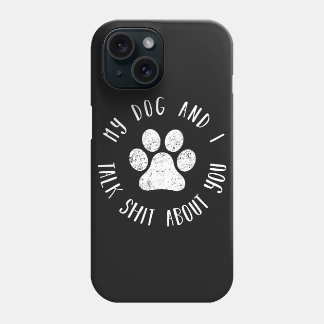 My dog and i talk shit about you distressed dog paw shirt Phone Case by CMDesign