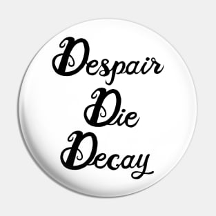 Despair, Die, Decay Pin