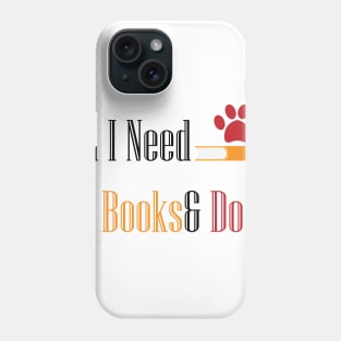 All I need Is Books& Dogs Phone Case