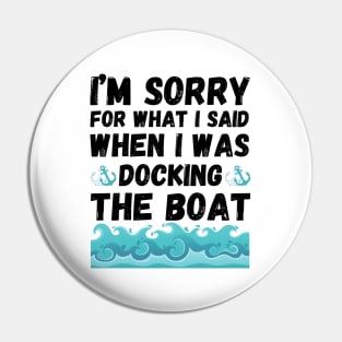 I’m sorry for what I said when I was docking the boat Pin