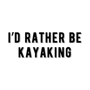 I'd rather be kayaking T-Shirt