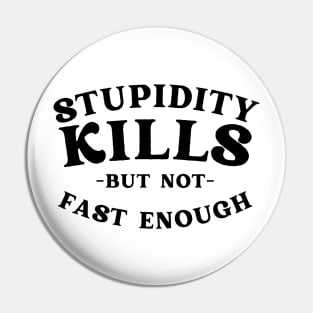 Stupidity kills but not fast enough Pin