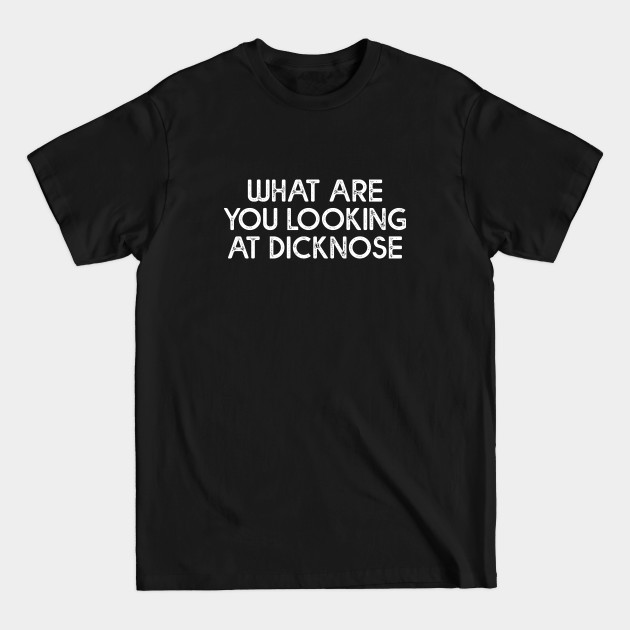 Disover What Are You Looking At Dicknose - Always Sunny - T-Shirt