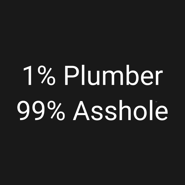 1% Plumber 99% Asshole Funny Sarcastic Craftsman Journeyman Gift by twizzler3b