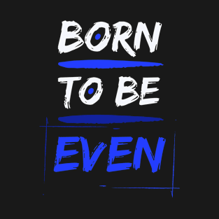 Born to be Even T-Shirt