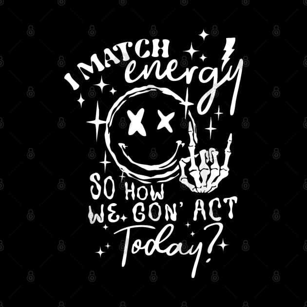 I Match Energy So How We Gon' Act Today by lunacreat