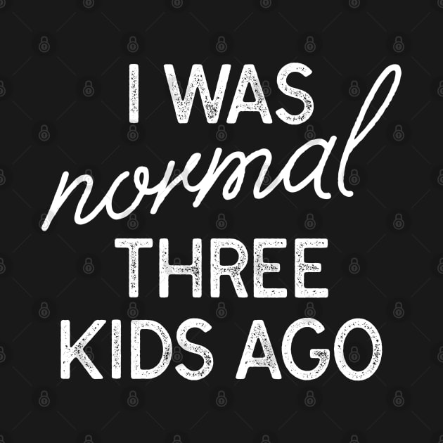 I Was Normal Three Kids Ago by LuckyFoxDesigns