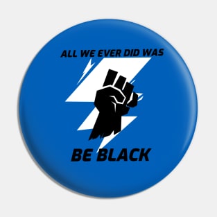 All we ever did was be black Pin